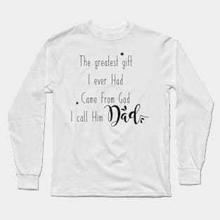 Dad - the greatest gift I ever had came from God Long Sleeve T-Shirt